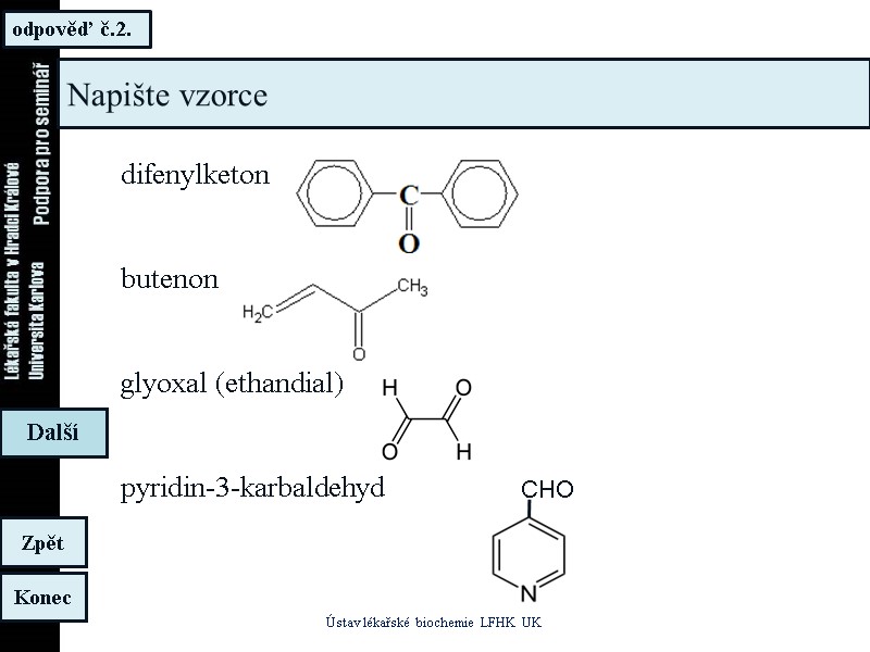odpověď č.2. Konec Zpět Další Napište vzorce Ústav lékařské biochemie LFHK UK difenylketon odpověď č.2. Konec Zpět Další Napište vzorce Ústav lékařské biochemie LFHK UK difenylketon